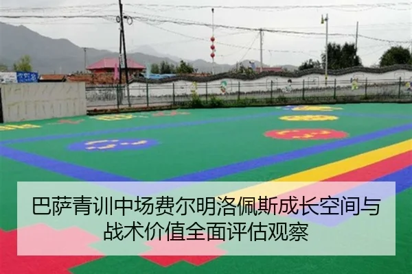 巴萨青训中场费尔明洛佩斯成长空间与战术价值全面评估观察