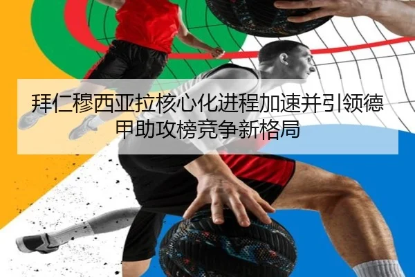 拜仁穆西亚拉核心化进程加速并引领德甲助攻榜竞争新格局