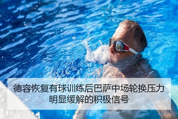 德容恢复有球训练后巴萨中场轮换压力明显缓解的积极信号